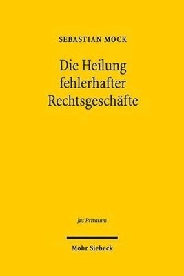 Sebastian Mock - Die Heilung fehlerhafter Rechtsgeschäfte, Inbunden