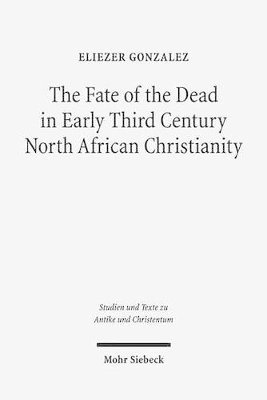 Eliezer Gonzalez - The Fate of the Dead in Early Third Century North African Christianity, Häftad
