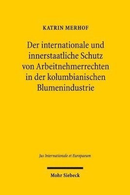 bokomslag Der internationale und innerstaatliche Schutz von Arbeitnehmerrechten in der kolumbianischen Blumenindustrie