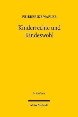 Friederike Wapler - Kinderrechte und Kindeswohl, Inbunden
