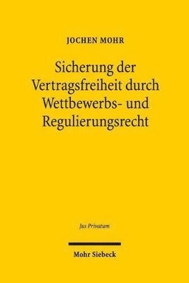 Jochen Mohr - Sicherung der Vertragsfreiheit durch Wettbewerbs- und Regulierungsrecht, Inbunden