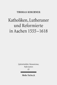 bokomslag Katholiken, Lutheraner und Reformierte in Aachen 1555-1618