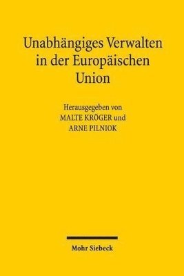 Malte Kröger, Arne Pilniok - Unabhängiges Verwalten in der Europäischen Union, Häftad