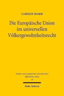 bokomslag Die Europische Union im universellen Vlkergewohnheitsrecht