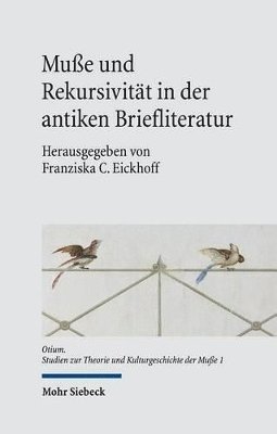 Franziska C. Eickhoff - Muße und Rekursivität in der antiken Briefliteratur, Inbunden
