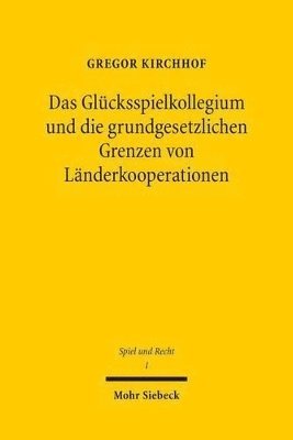 Gregor Kirchhof - Das Glücksspielkollegium und die grundgesetzlichen Grenzen von Länderkooperationen, Häftad
