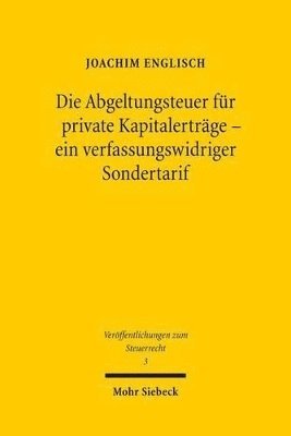 Joachim Englisch - Die Abgeltungsteuer für private Kapitalerträge - ein verfassungswidriger Sondertarif, Häftad