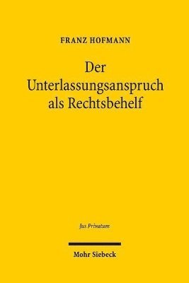 Franz Hofmann - Der Unterlassungsanspruch als Rechtsbehelf, Inbunden