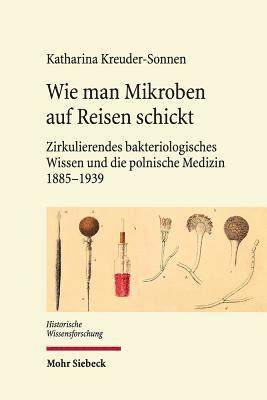 Katharina Kreuder-Sonnen - Wie man Mikroben auf Reisen schickt, Inbunden