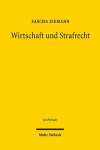 bokomslag Wirtschaft Und Strafrecht: Der Konflikt Zwischen Wirtschaftlicher Freiheit Und Rechtlicher Bindung Im Wirtschaftsstrafrecht. Historische Und Syst