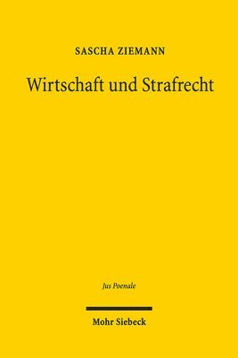 Sascha Ziemann - Wirtschaft Und Strafrecht: Der Konflikt Zwischen Wirtschaftlicher Freiheit Und Rechtlicher Bindung Im Wirtschaftsstrafrecht. Historische Und Systemati, Inbunden