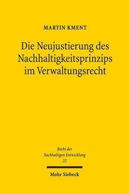 Martin Kment - Die Neujustierung des Nachhaltigkeitsprinzips im Verwaltungsrecht, Häftad