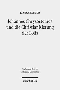 bokomslag Johannes Chrysostomos und die Christianisierung der Polis