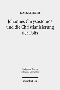 bokomslag Johannes Chrysostomos und die Christianisierung der Polis