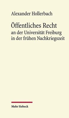 Alexander Hollerbach - Öffentliches Recht an der Universität Freiburg in der frühen Nachkriegszeit, Inbunden