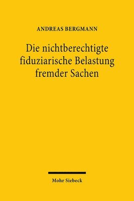 Andreas Bergmann - Die nichtberechtigte fiduziarische Belastung fremder Sachen, Häftad
