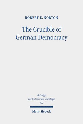 Robert E. Norton - The Crucible of German Democracy, Inbunden