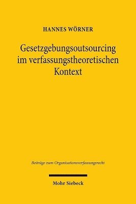 Hannes Wörner - Gesetzgebungsoutsourcing im verfassungstheoretischen Kontext, Häftad