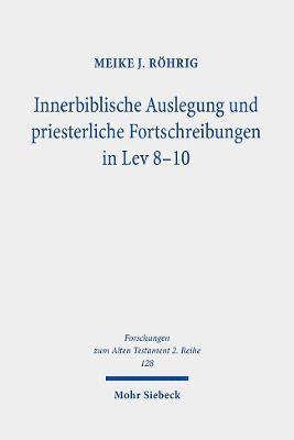 Innerbiblische Auslegung und priesterliche Fortschreibungen in Lev 8-10 1