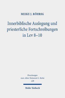 Innerbiblische Auslegung und priesterliche Fortschreibungen in Lev 8-10