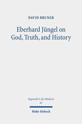 David Bruner - Eberhard Jüngel on God, Truth, and History, Häftad