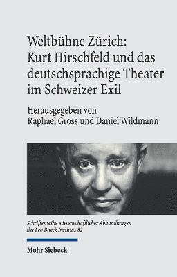 Weltbhne Zrich: Kurt Hirschfeld und das deutschsprachige Theater im Schweizer Exil 1