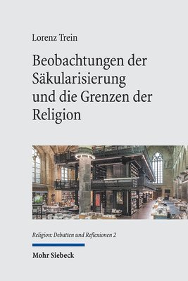 Lorenz Trein - Beobachtungen der Säkularisierung und die Grenzen der Religion, Inbunden