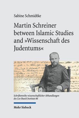 Sabine Schmidtke - Martin Schreiner between Islamic Studies and "Wissenschaft des Judentums", Inbunden