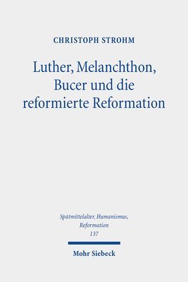 Christoph Strohm - Luther, Melanchthon, Bucer und die reformierte Reformation, Inbunden