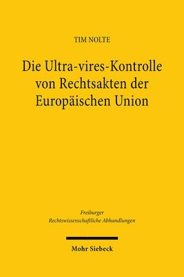 Tim Nolte - Die Ultra-vires-Kontrolle von Rechtsakten der Europäischen Union, Inbunden