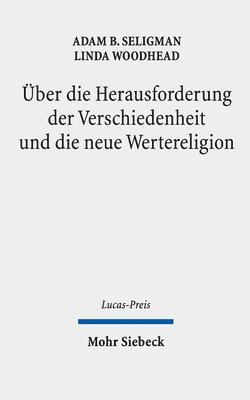 Adam B. Seligman, Linda Woodhead MBE, Birgit Weyel - Über die Herausforderung der Verschiedenheit und die neue Wertereligion, Inbunden