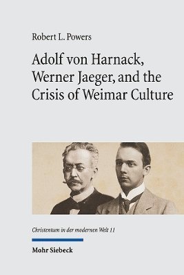 Adolf von Harnack, Werner Jaeger, and the Crisis of Weimar Culture 1