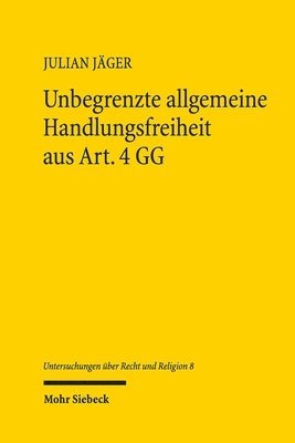 bokomslag Unbegrenzte allgemeine Handlungsfreiheit aus Art. 4 GG