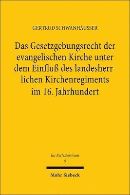 Das Gesetzgebungsrecht der evangelischen Kirche unter dem Einflu des landesherrlichen Kirchenregiments im 16. Jahrhundert 1