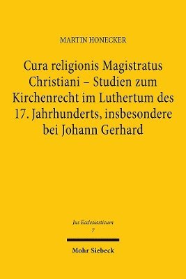Cura religionis Magistratus Christiani - Studien zum Kirchenrecht im Luthertum des 17. Jahrhunderts, insbesondere bei Johann Gerhard 1