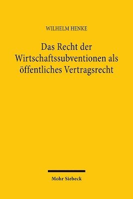 Wilhelm Henke - Das Recht der Wirtschaftssubventionen als öffentliches Vertragsrecht, Inbunden