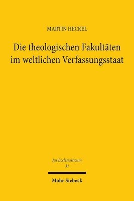 Martin Heckel - Die theologischen Fakultäten im weltlichen Verfassungsstaat, Inbunden