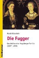Die Fugger: Geschichte Einer Augsburger Familie (1367-1650) 1
