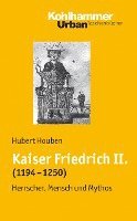 bokomslag Kaiser Friedrich II. (1194-1250): Herrscher, Mensch, Mythos