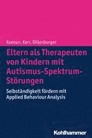 Mickey Keenan, Karola Dillenburger, Ken P. Kerr - Eltern ALS Therapeuten Von Kindern Mit Autismus-Spektrum-Storungen: Selbstandigkeit Fordern Mit Applied Behaviour Analysis, Häftad