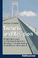 Christian Schwarke - Technik Und Religion: Religiose Deutungen Und Theologische Rezeption Der Zweiten Industrialisierung in Den USA Und in Deutschland, Häftad