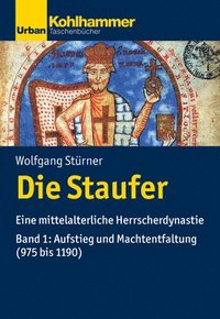 bokomslag Die Staufer: Eine Mittelalterliche Herrscherdynastie - Bd. 1: Aufstieg Und Machtentfaltung (975 Bis 1190)