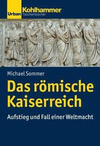 bokomslag Das Romische Kaiserreich: Aufstieg Und Fall Einer Weltmacht