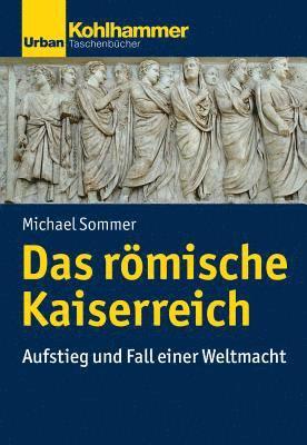 Michael Sommer - Das Romische Kaiserreich: Aufstieg Und Fall Einer Weltmacht, Häftad