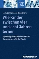 bokomslag Wie Kinder Zwischen Vier Und Acht Jahren Lernen: Psychologische Erkenntnisse Und Konsequenzen Fur Die PRAXIS