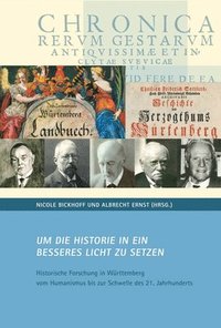 bokomslag Um Die Historie in Ein Besseres Licht Zu Setzen.: Historische Forschung in Wurttemberg Vom Humanismus Bis Zur Schwelle Des 21. Jahrhunderts
