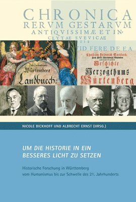 Um Die Historie in Ein Besseres Licht Zu Setzen.: Historische Forschung in Wurttemberg Vom Humanismus Bis Zur Schwelle Des 21. Jahrhunderts 1