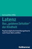 Latenz - Das 'Goldene Zeitalter' Der Kindheit: Psychoanalytische Entwicklungstheorie Nach Freud, Klein Und Bion