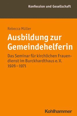 Rebecca Muller - Ausbildung Zur Gemeindehelferin: Das Seminar Fur Kirchlichen Frauendienst Im Burckhardthaus E. V. 1926-1971, Häftad