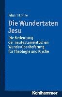 Eduard Lohse - Die Wundertaten Jesu: Die Bedeutung Der Neutestamentlichen Wunderuberlieferung Fur Theologie Und Kirche, Häftad